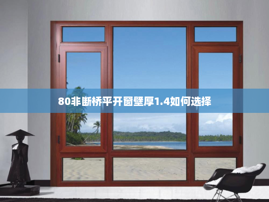 80非断桥平开窗壁厚1.4如何选择
