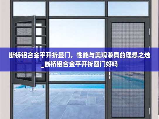 断桥铝合金平开折叠门，性能与美观兼具的理想之选_断桥铝合金平开折叠门好吗