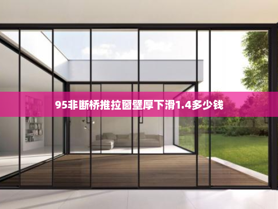 95非断桥推拉窗壁厚下滑1.4多少钱