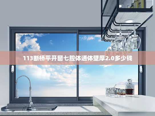 113断桥平开窗七腔体通体壁厚2.0多少钱