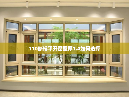 110断桥平开窗壁厚1.4如何选择 110断桥平开窗壁厚1.4如何选择